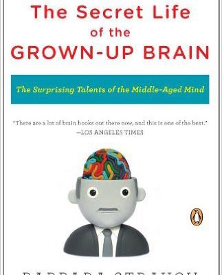 The Secret Life of the Grown-Up Brain: The Surprising Talents of the Middle-Aged Mind