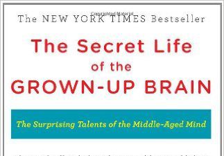 The Secret Life of the Grown-Up Brain: The Surprising Talents of the Middle-Aged Mind